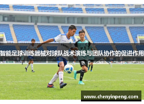 智能足球训练器械对球队战术演练与团队协作的促进作用